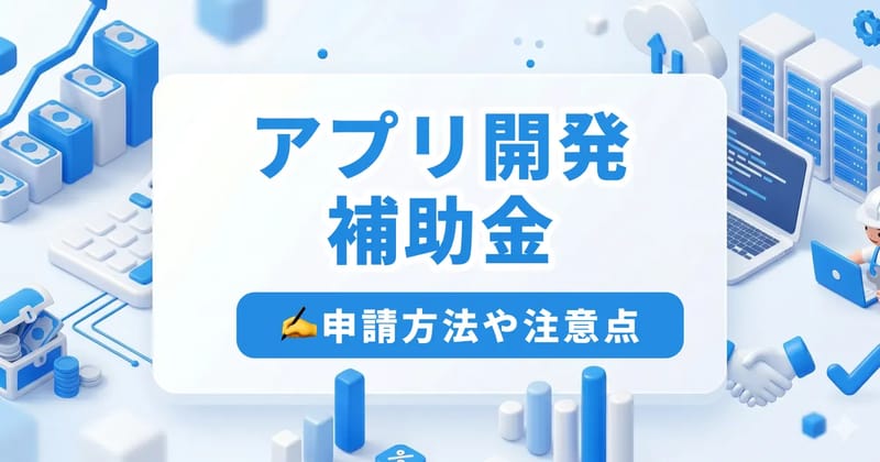 アプリ開発に使える補助金3制度｜対象要件・申請手順・採択率を上げるコツ【2026年8月時点】
