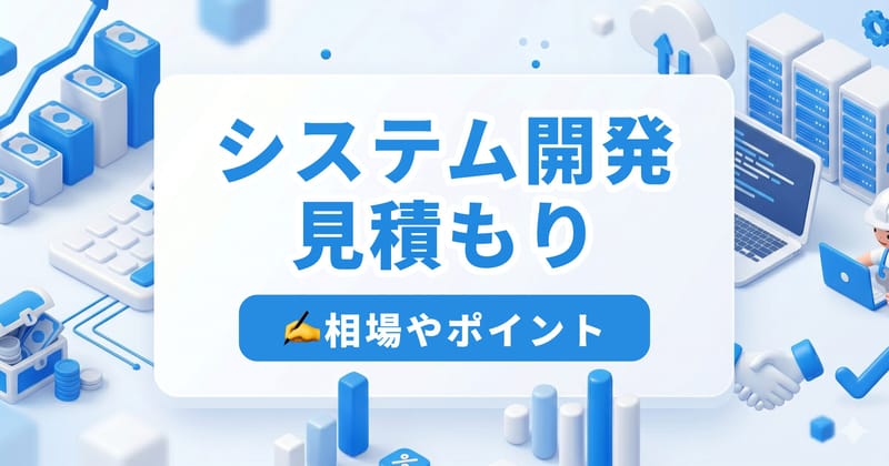 システム開発の見積もりを徹底解説｜費用の算出方法・相場・依頼のポイントまで