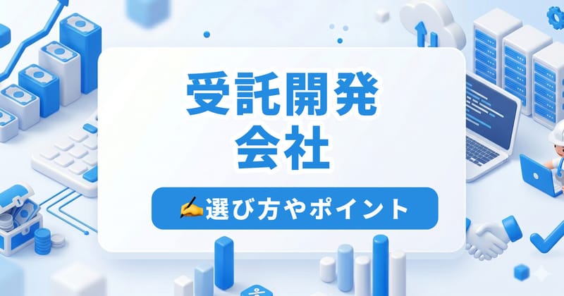 受託開発会社の失敗しない選び方と得意領域別おすすめ企業リスト